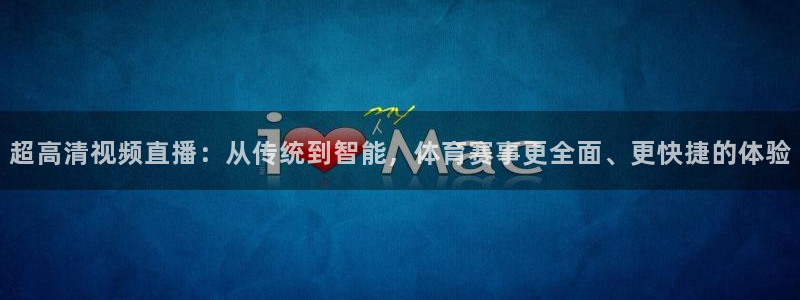 咪咕视频官站：超高清视频直播：从传统到智能，体育赛事更全面、更快捷的体验