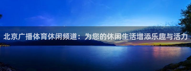 体育直播咪咕：北京广播体育休闲频道：为您的休闲生活增添乐趣与活力